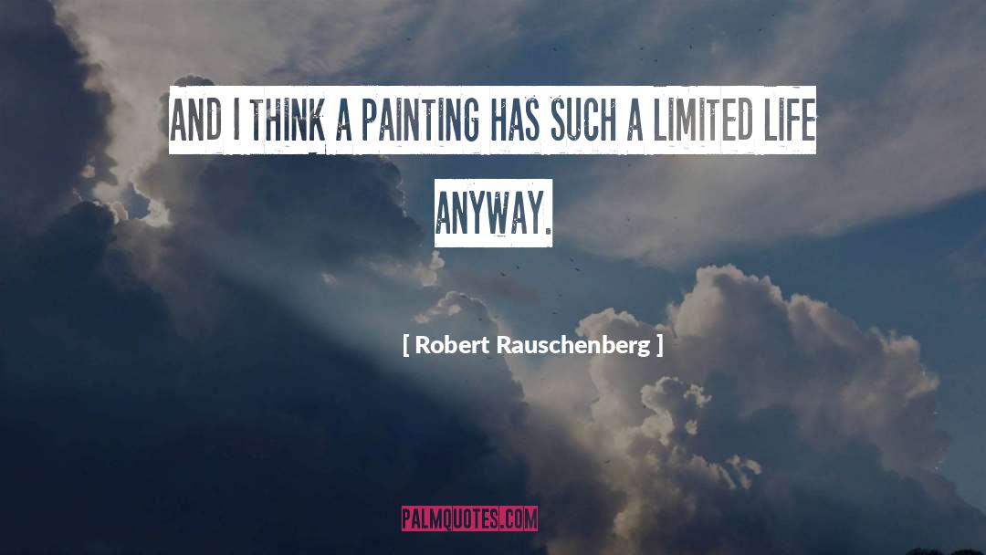 Robert Rauschenberg Quotes: And I think a painting