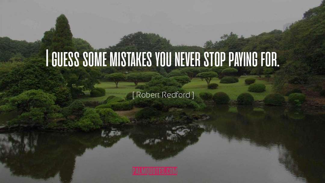 Robert Redford Quotes: I guess some mistakes you