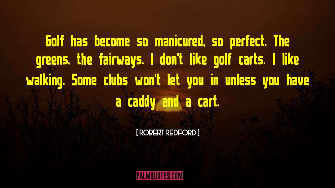 Robert Redford Quotes: Golf has become so manicured,