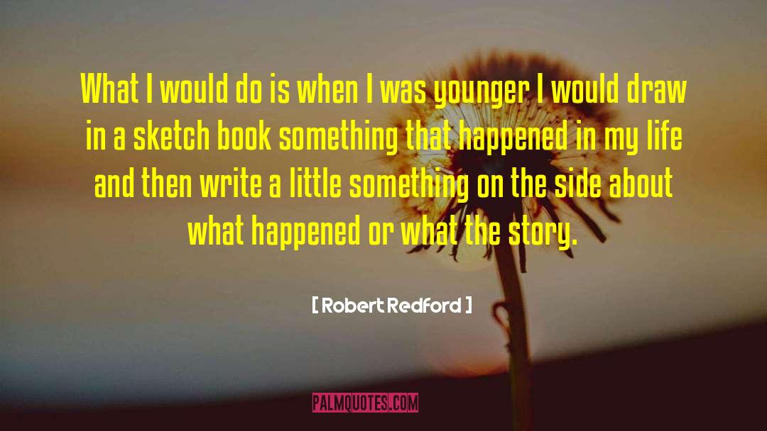Robert Redford Quotes: What I would do is