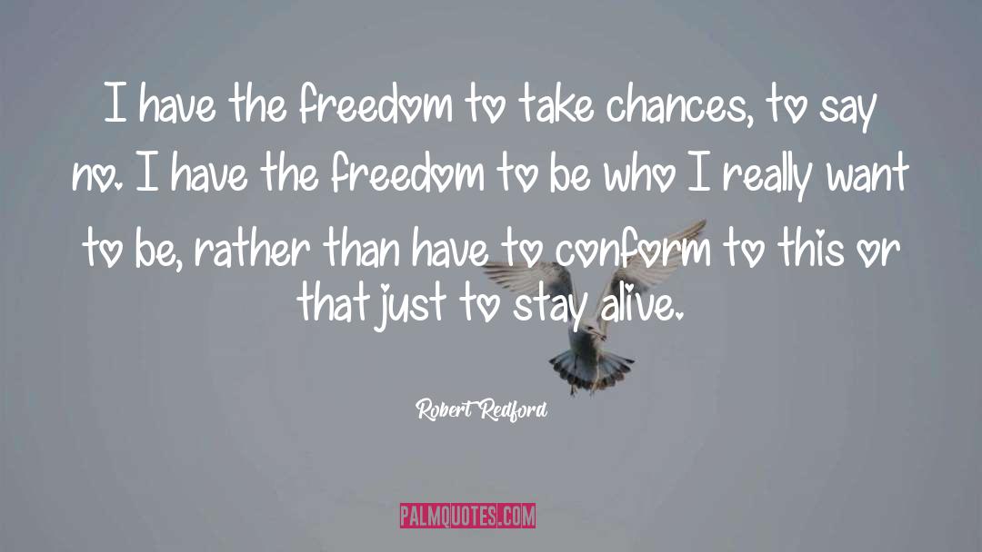 Robert Redford Quotes: I have the freedom to