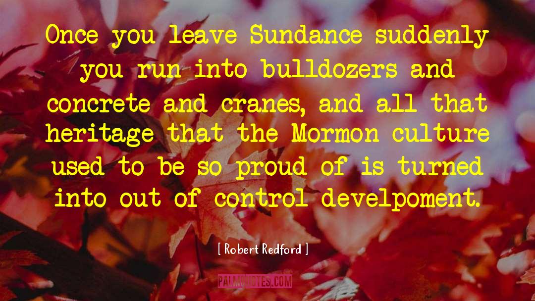 Robert Redford Quotes: Once you leave Sundance suddenly