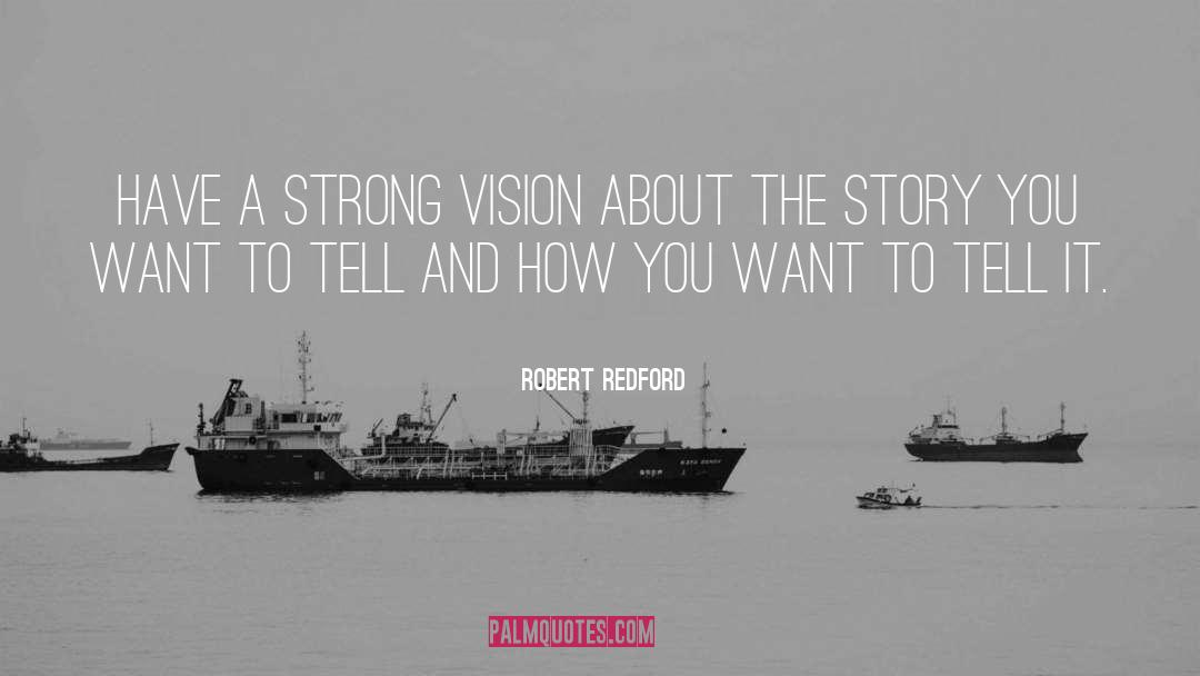 Robert Redford Quotes: Have a strong vision about