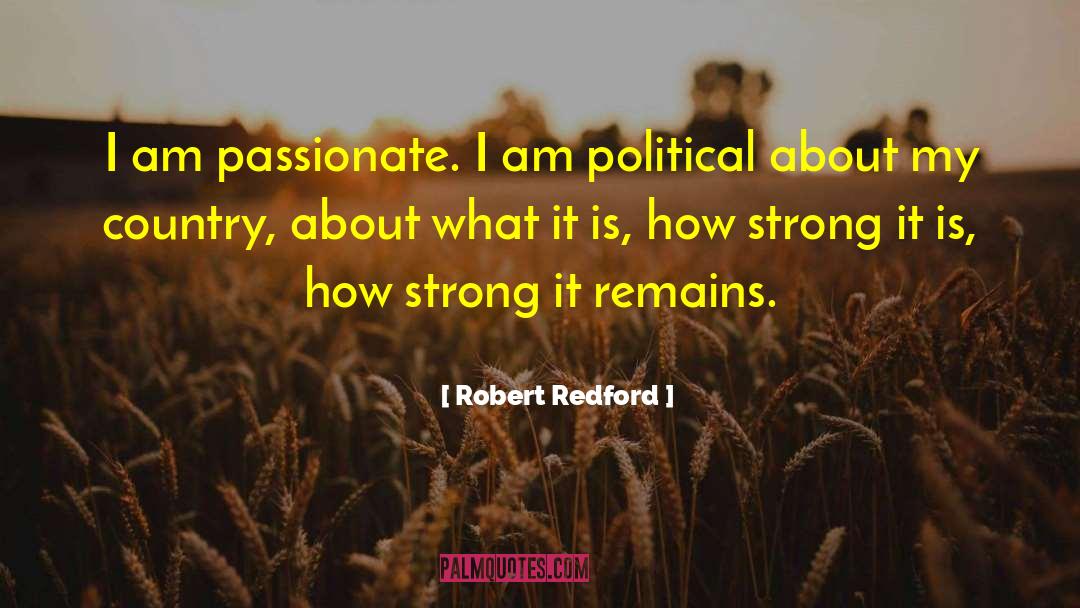 Robert Redford Quotes: I am passionate. I am