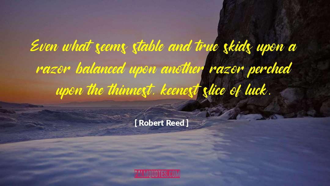 Robert Reed Quotes: Even what seems stable and