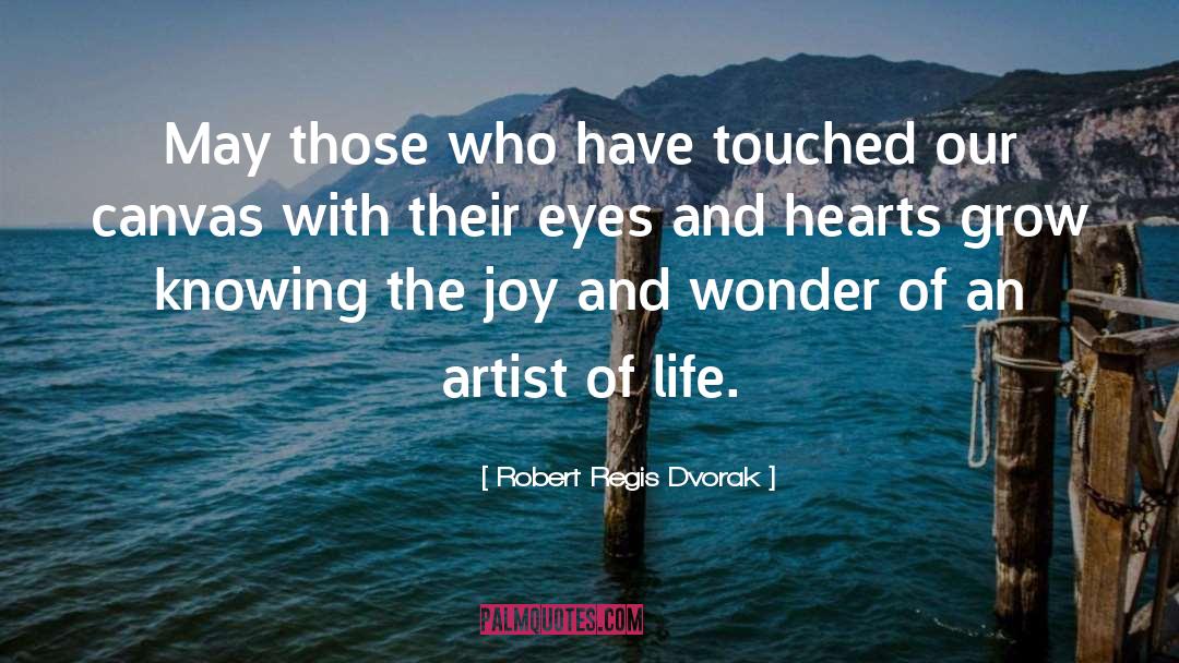 Robert Regis Dvorak Quotes: May those who have touched