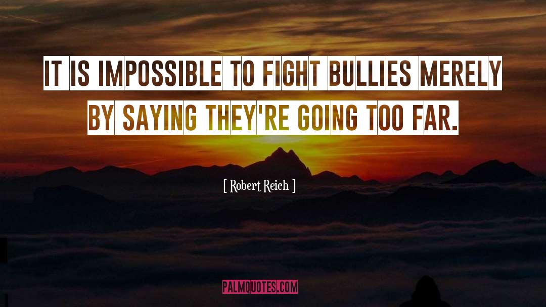 Robert Reich Quotes: It is impossible to fight