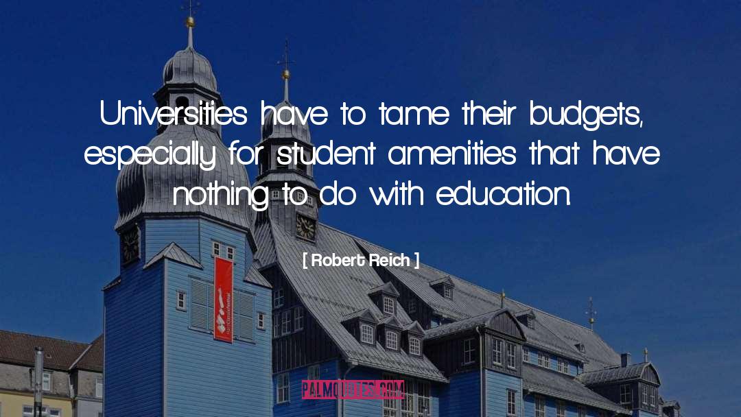 Robert Reich Quotes: Universities have to tame their