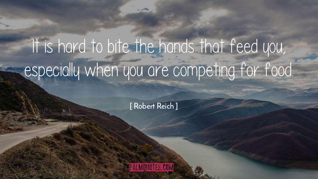 Robert Reich Quotes: It is hard to bite