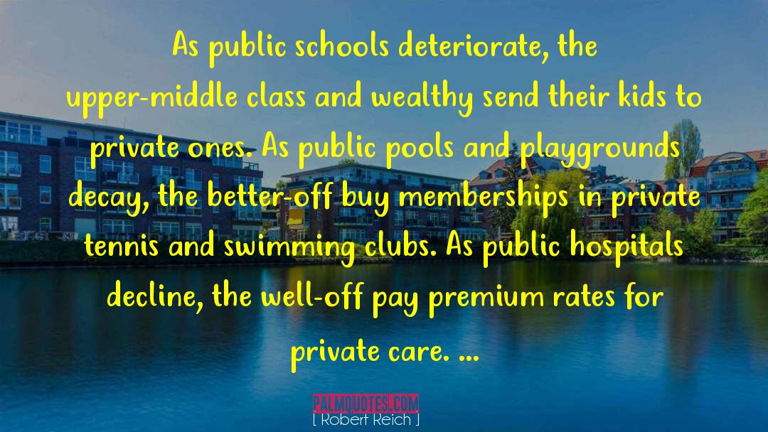 Robert Reich Quotes: As public schools deteriorate, the