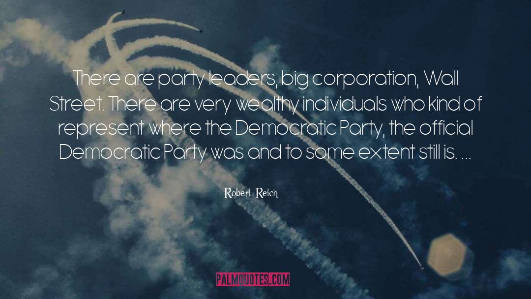 Robert Reich Quotes: There are party leaders, big