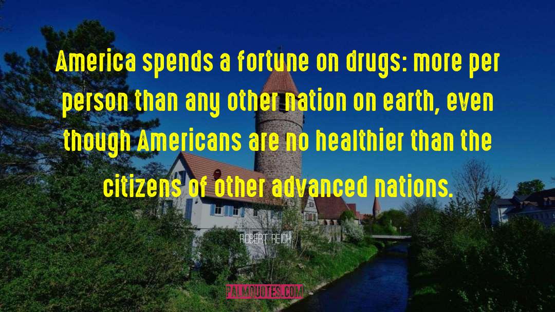 Robert Reich Quotes: America spends a fortune on