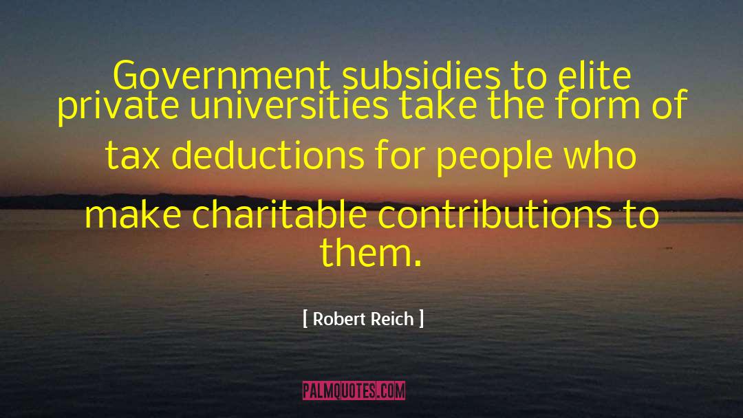 Robert Reich Quotes: Government subsidies to elite private