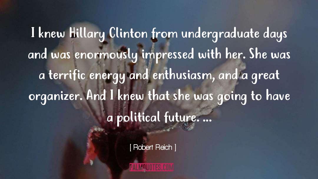 Robert Reich Quotes: I knew Hillary Clinton from