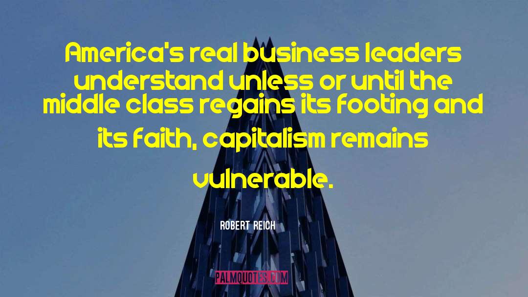 Robert Reich Quotes: America's real business leaders understand