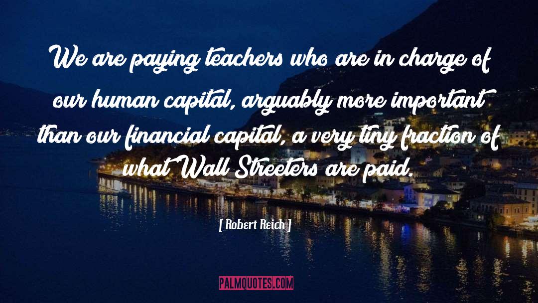 Robert Reich Quotes: We are paying teachers who