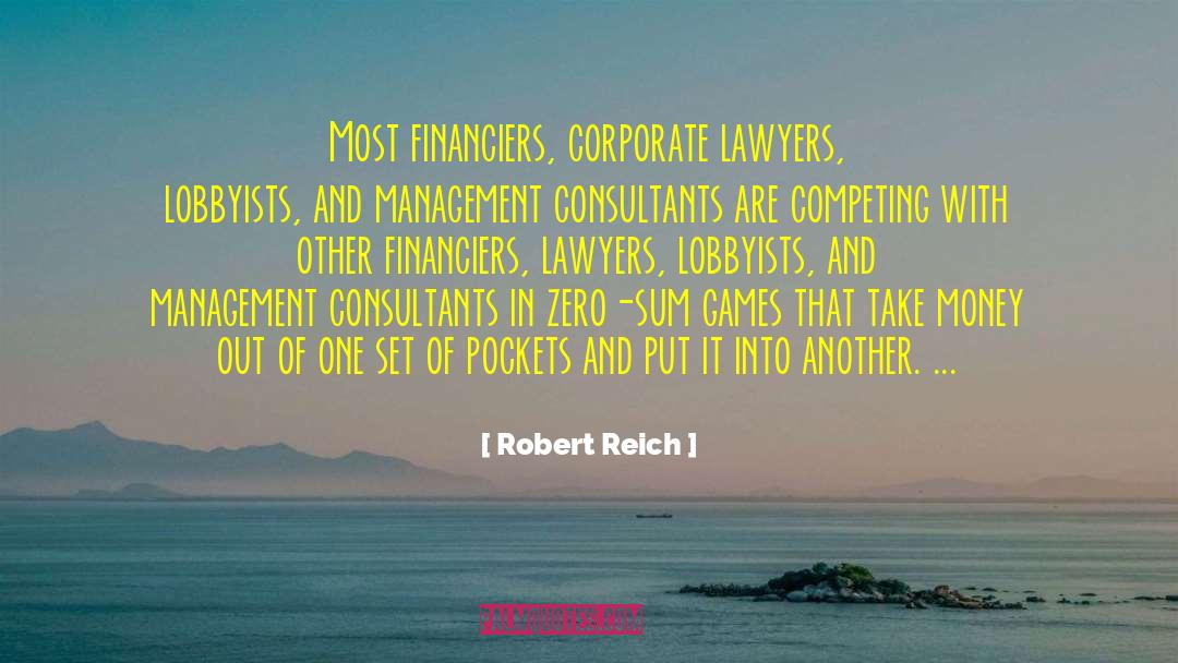 Robert Reich Quotes: Most financiers, corporate lawyers, lobbyists,