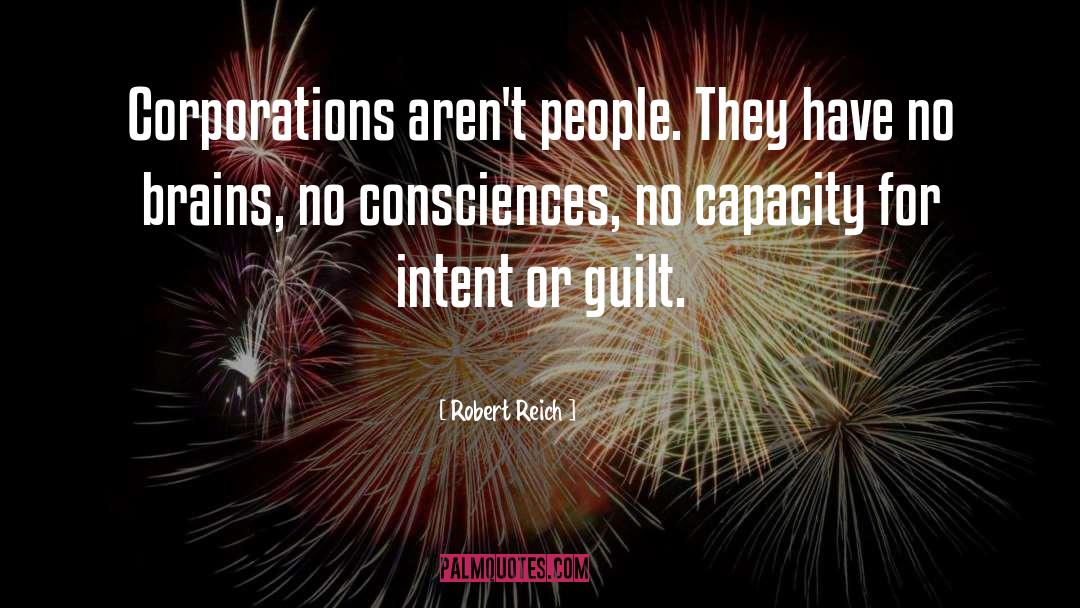 Robert Reich Quotes: Corporations aren't people. They have