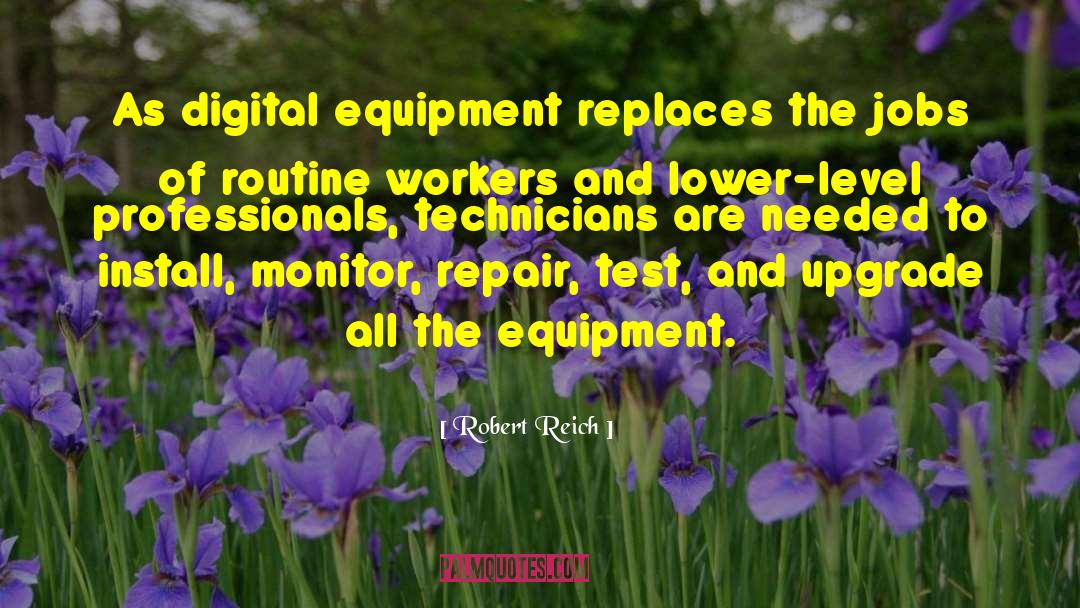 Robert Reich Quotes: As digital equipment replaces the