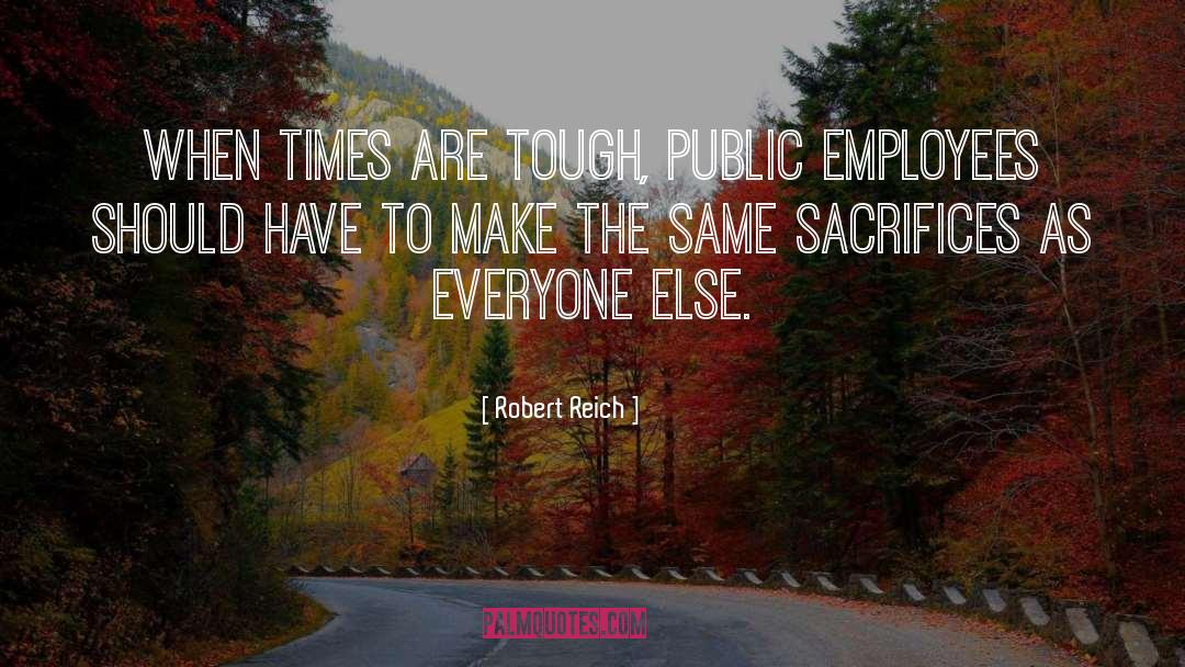 Robert Reich Quotes: When times are tough, public