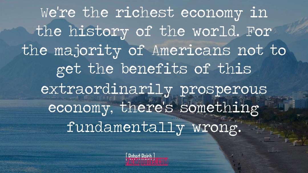 Robert Reich Quotes: We're the richest economy in