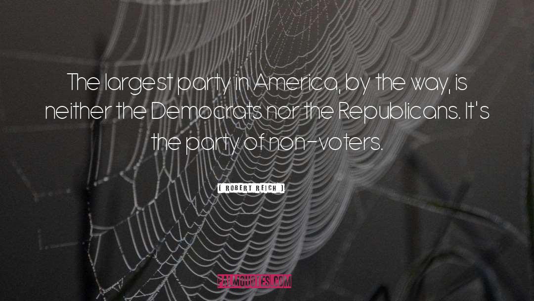 Robert Reich Quotes: The largest party in America,