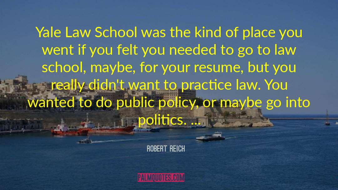 Robert Reich Quotes: Yale Law School was the