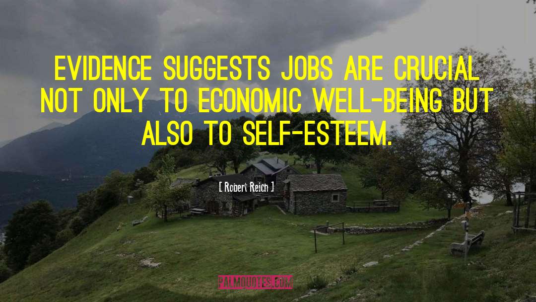 Robert Reich Quotes: Evidence suggests jobs are crucial