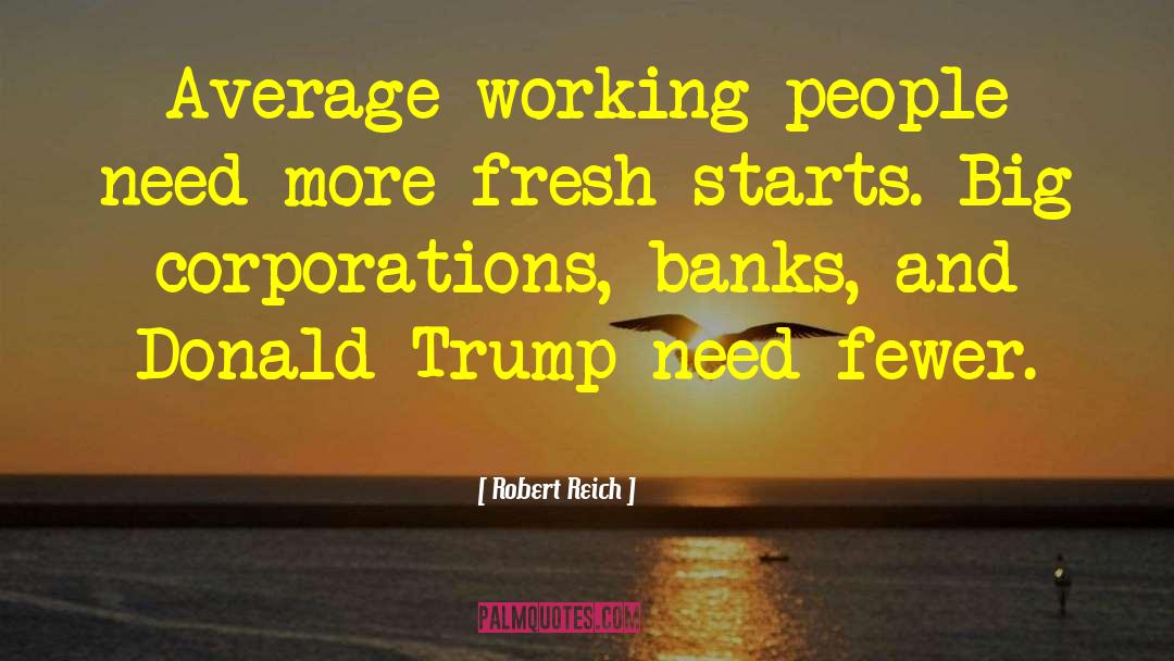 Robert Reich Quotes: Average working people need more