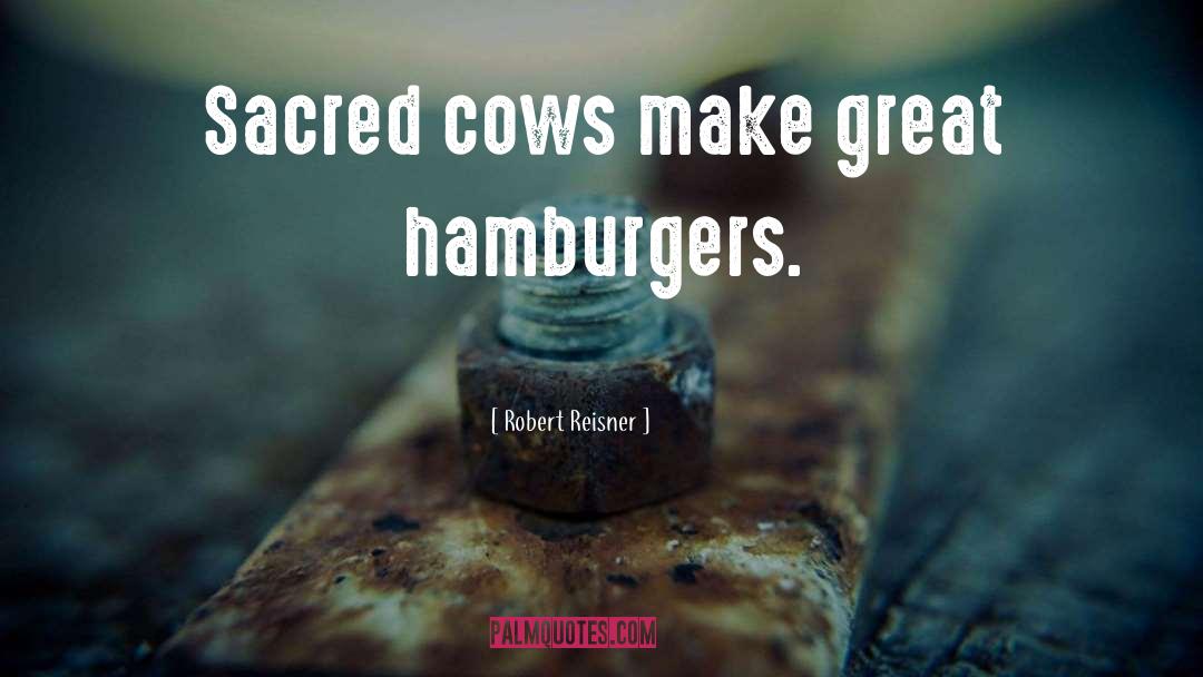 Robert Reisner Quotes: Sacred cows make great hamburgers.