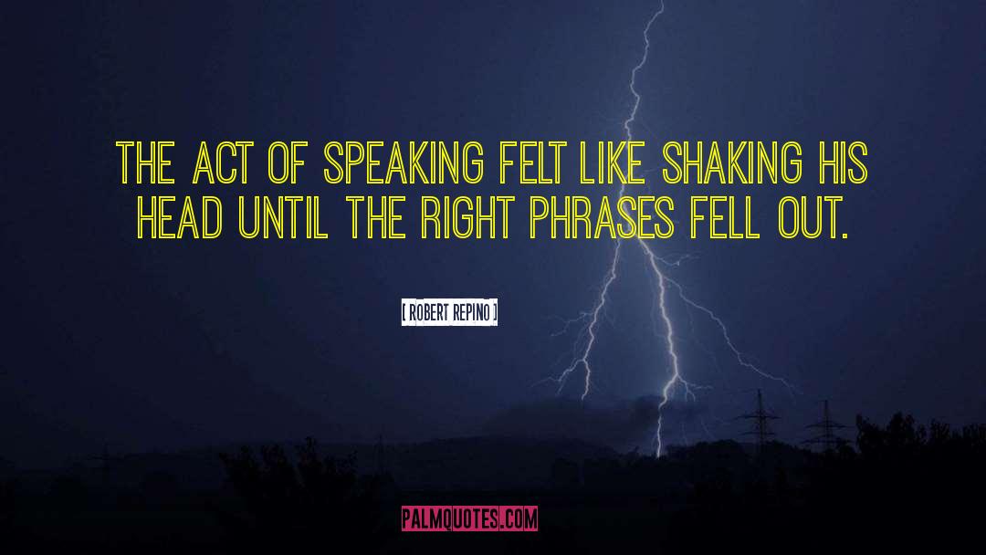 Robert Repino Quotes: The act of speaking felt