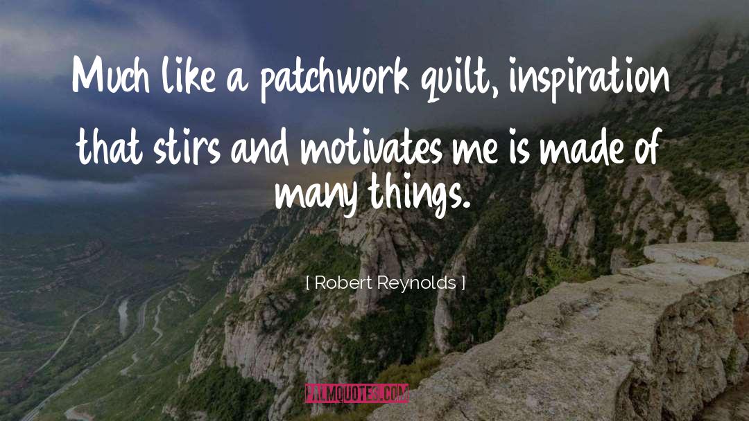 Robert Reynolds Quotes: Much like a patchwork quilt,