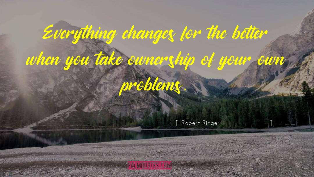 Robert Ringer Quotes: Everything changes for the better