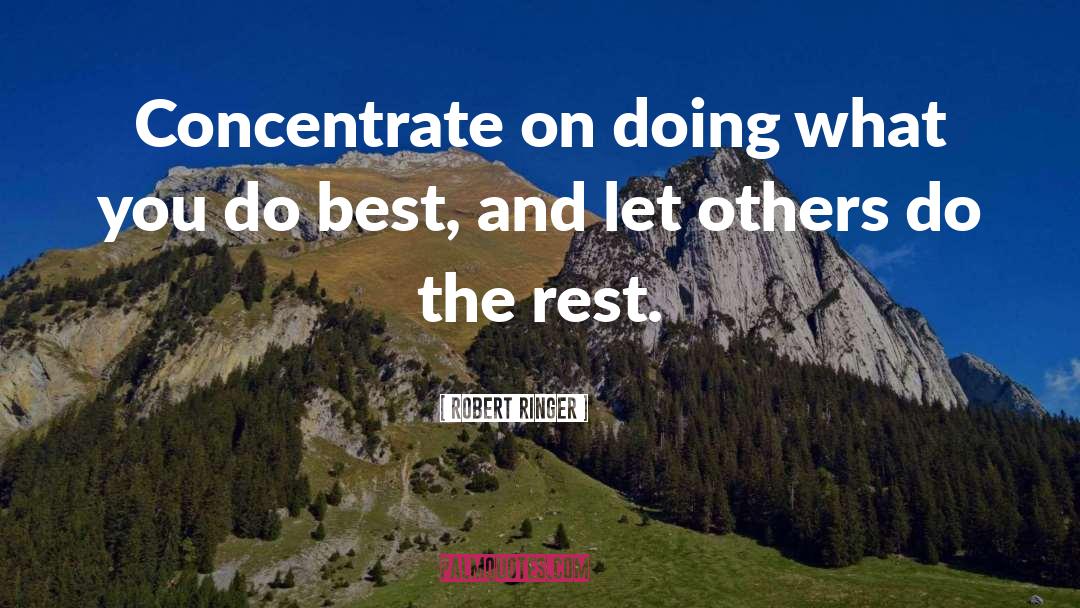 Robert Ringer Quotes: Concentrate on doing what you