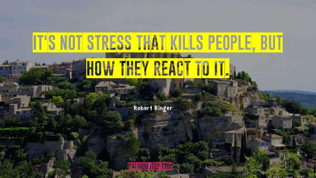 Robert Ringer Quotes: It's not stress that kills