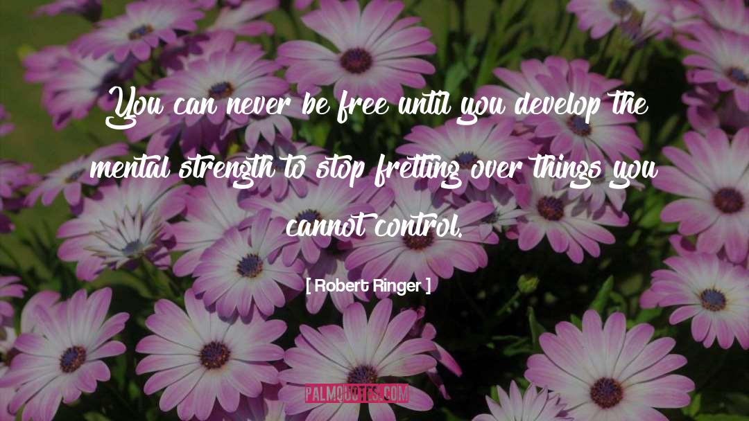 Robert Ringer Quotes: You can never be free