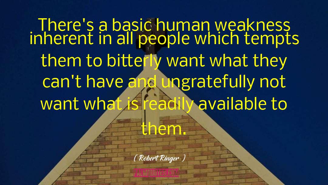 Robert Ringer Quotes: There's a basic human weakness