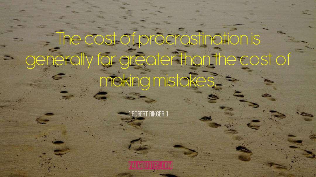 Robert Ringer Quotes: The cost of procrastination is