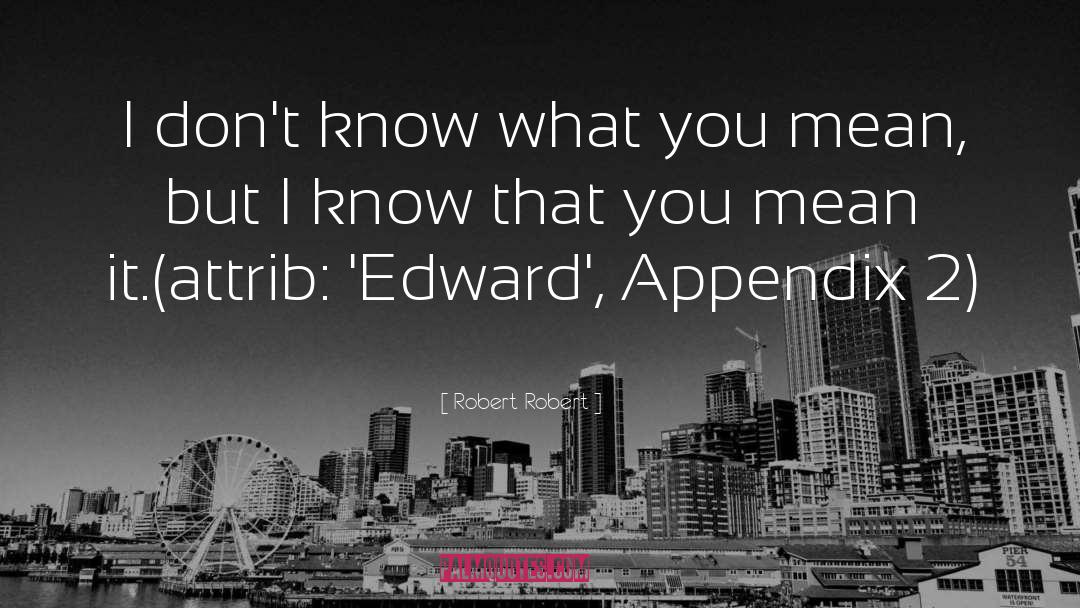 Robert Robert Quotes: I don't know what you