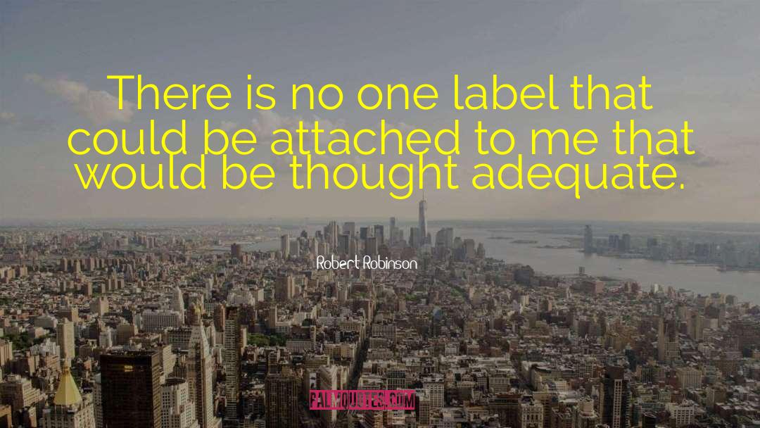 Robert Robinson Quotes: There is no one label