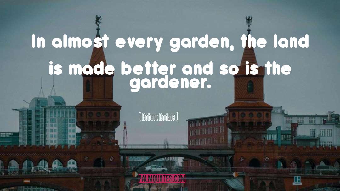Robert Rodale Quotes: In almost every garden, the