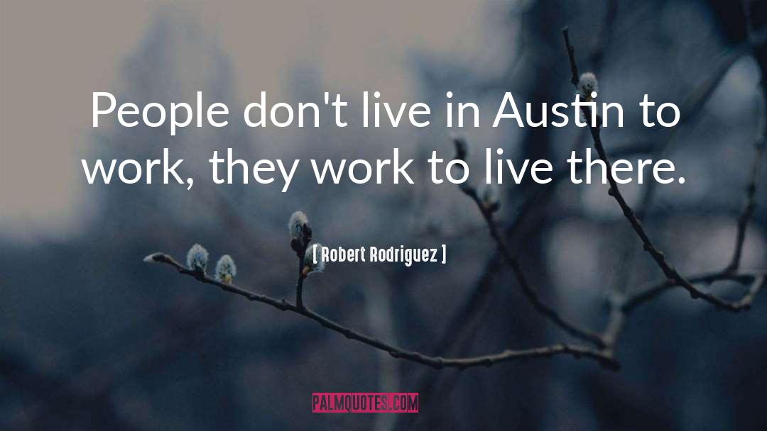 Robert Rodriguez Quotes: People don't live in Austin