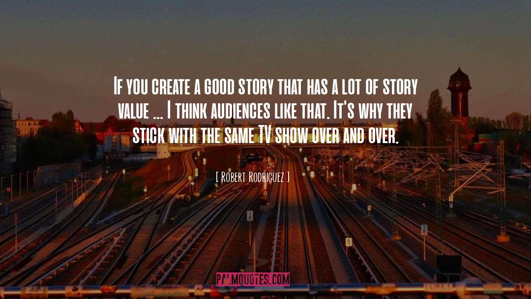 Robert Rodriguez Quotes: If you create a good