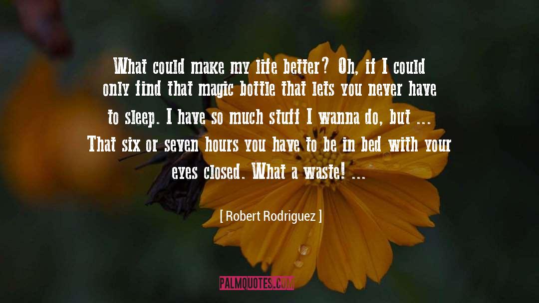 Robert Rodriguez Quotes: What could make my life