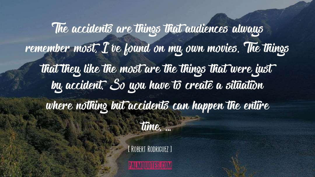 Robert Rodriguez Quotes: The accidents are things that