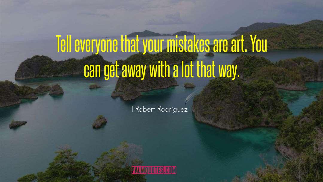 Robert Rodriguez Quotes: Tell everyone that your mistakes