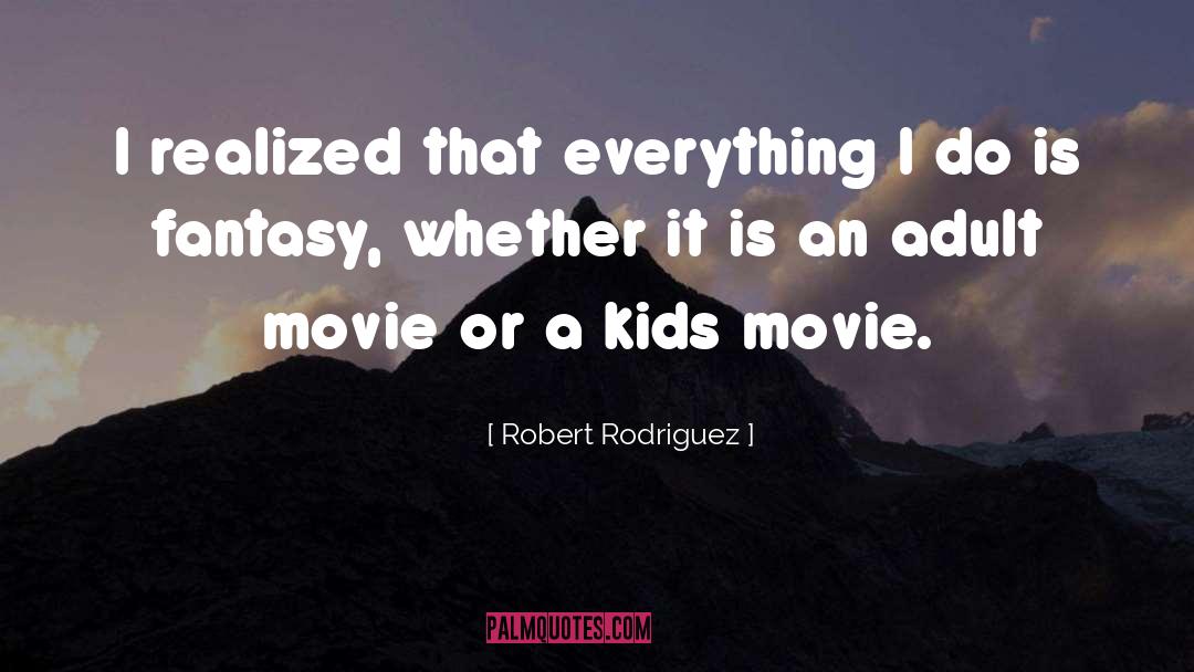 Robert Rodriguez Quotes: I realized that everything I