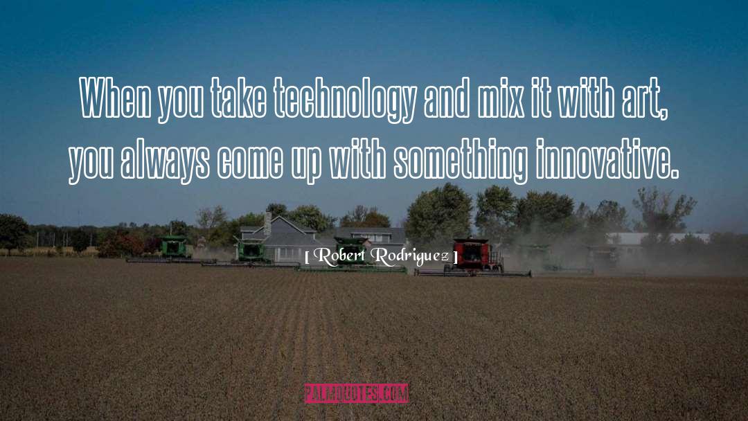 Robert Rodriguez Quotes: When you take technology and