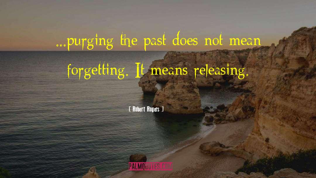 Robert Rogers Quotes: ...purging the past does not