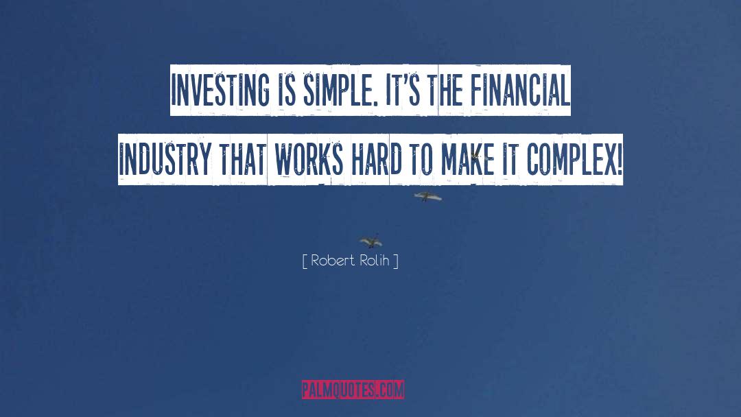 Robert Rolih Quotes: Investing is simple. It's the